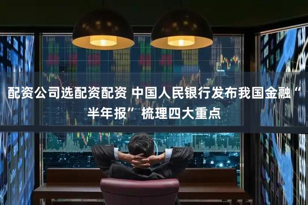 配资公司选配资配资 中国人民银行发布我国金融“半年报” 梳理四大重点